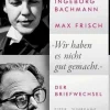 Ingeborg Bachmann, Max Frisch: »Wir haben es nicht gut gemacht.«